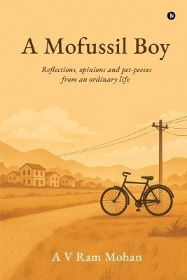 A Mofussil Boy  - Reflections, opinions and pet-peeves from an ordinary life(English, Paperback, A V Ram Mohan)