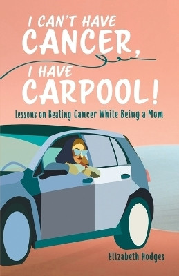 I Can't Have Cancer, I Have Carpool!(English, Paperback, Hodges Elizabeth)