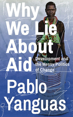 Why We Lie About Aid(English, Hardcover, Yanguas Pablo)