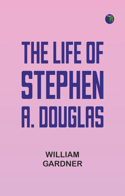 The Life of Stephen A. Douglas(Paperback, William Gardner)