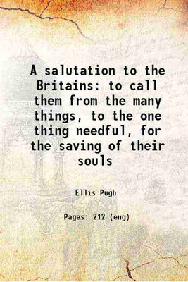 A salutation to the Britains to call them from the many things, to the one thing needful, for the saving of their souls 1739 [Hardcover](Hardcover, Ellis Pugh)