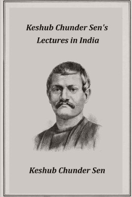 Keshub Chunder Sen's Lectures in India(Paperback, Keshub Chunder Sen)