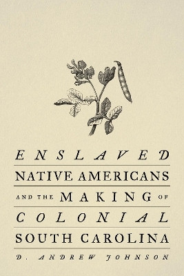 Enslaved Native Americans and the Making of Colonial South Carolina(English, Hardcover, Johnson D. Andrew)