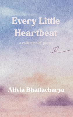 Every Little Heartbeat a collection of poetry(English, Book, Bhattacharya Alivia)