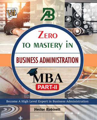 Zero To Mastery In Business Administration (MBA) Part 2- One Of The Best Business Book To Become Zero To Hero In Business Administration, This Amazing Book Covers A-Z MBA Concepts, 2024 Latest Edition(Paperback, Hector Robinett)