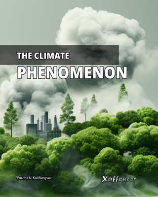 THE CLIMATE PHENOMENON(Xoffencer International Book Publication House, Patrick K. Kalifungwa)