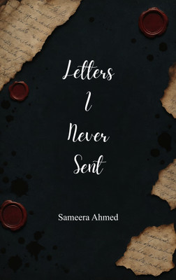 Letters I Never Sent(Paperback, Sameera Ahmed)