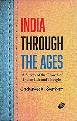 India Through the Ages : A Survey of the Growth of Indian Life and Thought(Hardcover, Jadunath Sarkar)