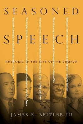 Seasoned Speech - Rhetoric in the Life of the Church(English, Paperback, Beitler Iii James E.)