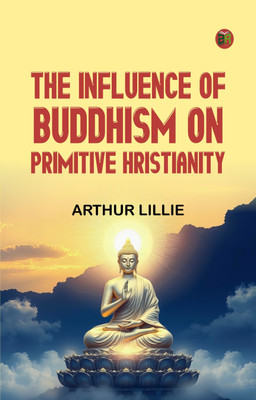 THE INFLUENCE OF BUDDHISM ON PRIMITIVE HRISTIANITY(Paperback, ARTHUR LILLIE)