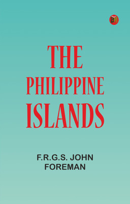 The Philippine Islands(Paperback, F.R.G.S. John Foreman)