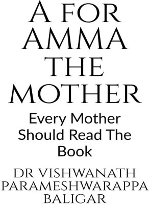 A for Amma the Mother  - Every Mother Should Read The Book(English, Paperback, Dr Vishwanath P Baligar)