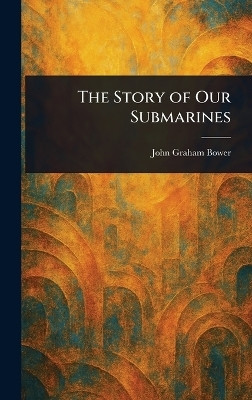 The Story of Our Submarines(English, Hardcover, Bower John Graham)
