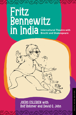 Fritz Bennewitz in India: Intercultural Theatre with Brecht and Shakespeare(Hardcover, Joerg Esleben, Rolf Rohmer, David G. John)