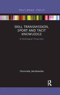 Skill Transmission, Sport and Tacit Knowledge(English, Paperback, Jakubowska Honorata)