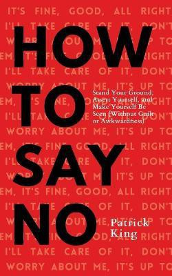 How To Say No(English, Paperback, King Patrick)