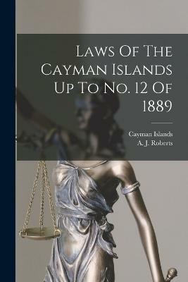 Laws Of The Cayman Islands Up To No. 12 Of 1889(English, Paperback, Islands Cayman)