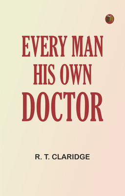 Every Man His Own Doctor(Paperback, R. T. Claridge)