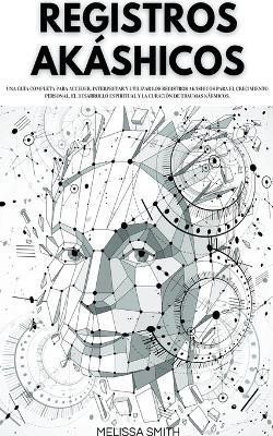 REGISTROS AKASHICOS Una guia completa para acceder, interpretar y utilizar los Registros Akashicos para el crecimiento personal, el desarrollo espiritual y la curacion de traumas karmicos.(Spanish, Paperback, Smith Melissa)