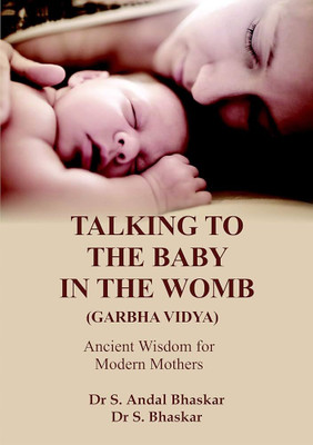 Talking To The Baby In The Womb - Garbha Vidya : Ancient Wisdom For Modern Mothers(Paperback, Dr. S. Andal Bhaskar and Dr. S. Bhaskar)