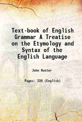 Text-book of English Grammar A Treatise on the Etymology and Syntax of the English Language 1848 [Hardcover](Hardcover, John Hunter)