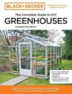 Black and Decker The Complete Guide to DIY Greenhouses 3rd Edition(English, Paperback, Editors of Cool Springs Press Chris)