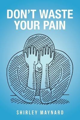 Don't Waste Your Pain(English, Paperback, Maynard Shirley)