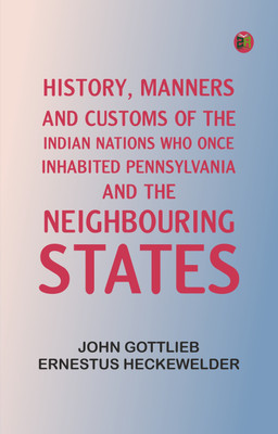 History, Manners, and Customs of the Indian Nations Who Once Inhabited Pennsylvania and the Neighbouring States(Paperback, John Gottlieb Ernestus Heckewelder)