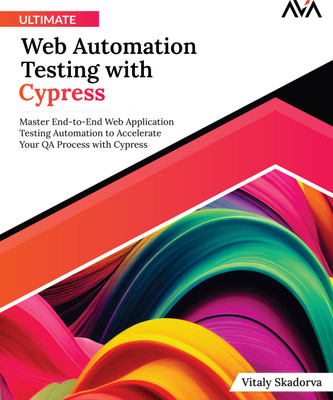 Ultimate Web Automation Testing with Cypress: Master End-to-End Web Application Testing Automation to Accelerate Your QA Process with Cypress(Paperback, Vitaly Skadorva)