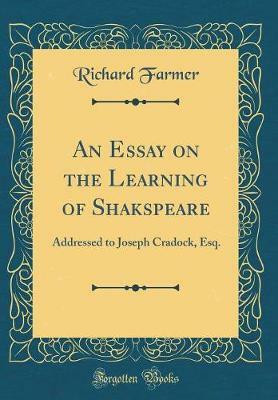 An Essay on the Learning of Shakspeare: Addressed to Joseph Cradock, Esq. (Classic Reprint)(English, Hardcover, Farmer Richard)