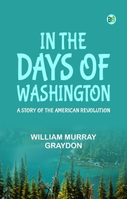 In the Days of Washington A Story of the American Revolution(Paperback, William Murray Graydon)