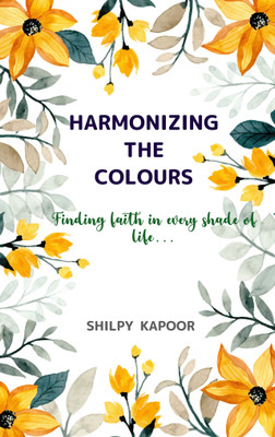 HARMONIZING THE COLOURS - Finding Faith in Every Shade of Life(Paperback, SHILPY KAPOOR)
