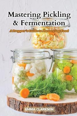 Mastering Pickling & Fermentation(English, Paperback, Clarkson Emma)