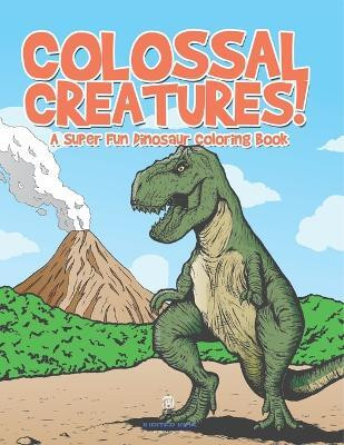 Colossal Creatures! A Super Fun Dinosaur Coloring Book(English, Paperback, Jupiter Kids)