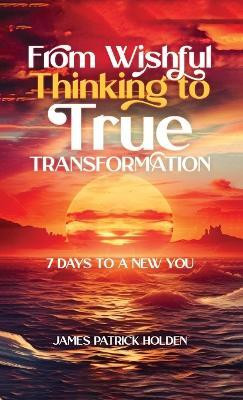 From Wishful Thinking To True Transformation(English, Hardcover, Patrick Holden James)