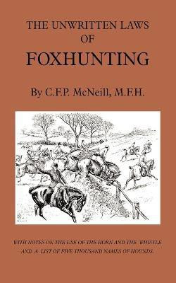 The Unwritten Laws of Foxhunting - With Notes on The Use of Horn And Whistle And A List of Five Thousand Names of Hounds (History of Hunting)(English, Paperback, McNeill M.F.H., C.F.P.) The Unwritten Laws of Foxhunting - With Notes on The Use of Horn And Whistle And A List of Five Thousand Names of Hounds (History of Hunting)(English, Paperback, McNeill M.F.H., C.F.P.)