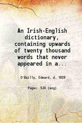 An Irish-English dictionary, Containing upwards of twenty thousand words that never appeared in any former Irish lexicon: 1821 [Hardcover](Hardcover, Edward O'Reilly)