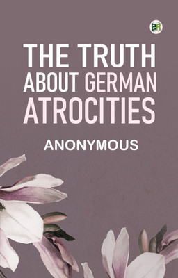 The Truth About German Atrocities(Paperback, Anonymous)