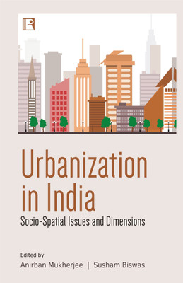 URBANIZATION IN INDIA: Socio-Spatial Issues and Dimensions(Hardcover, Anirban Mukherjee, Susham Biswas (Eds))