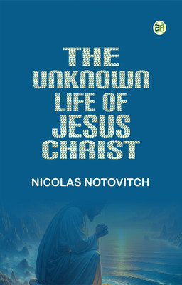 The Unknown Life of Jesus Christ(Paperback, Nicolas Notovitch)