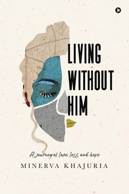Living Without Him  - A journey of love, loss and hope(English, Paperback, Minerva Khajuria)