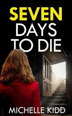 SEVEN DAYS TO DIE an absolutely gripping crime thriller with a massive twist(English, Paperback, Kidd Michelle)