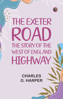 The Exeter Road: the story of the west of England highway(Paperback, Charles G. Harper)