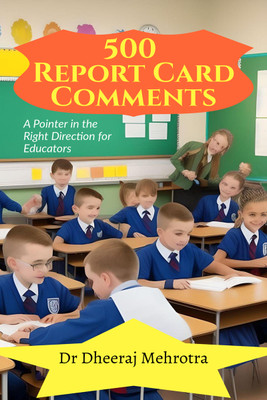 500 Report Card Comments  - A Pointer in the Right Direction for Educators(English, Paperback, Dr Dheeraj Mehrotra)
