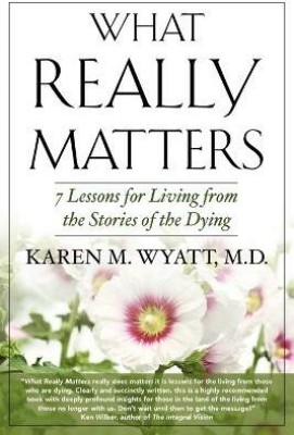 What Really Matters  - 7 Lessons for Living from the Stories of the Dying(English, Paperback, Wyatt Karen M)