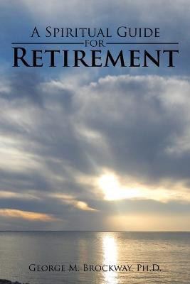 A Spiritual Guide for Retirement(English, Paperback, Brockway George M PH D)