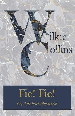 Fie! Fie! Or, The Fair Physician(English, Paperback, Collins Wilkie)