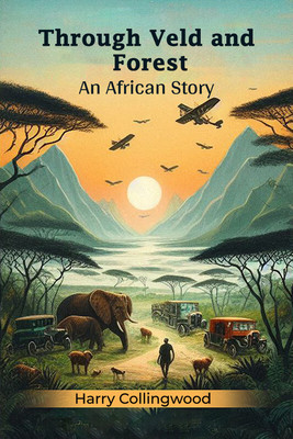 Through Veld And Forest An African Story(English, Paperback, Collingwood Harry)