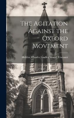 The Agitation Against the Oxford Movement(English, Hardcover, Charles Lindley Wood Viscount Halif)
