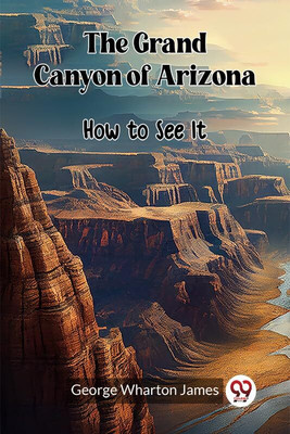 The Grand Canyon of ArizonaHow to See It (Edition2023)(English, Paperback, James George Wharton)